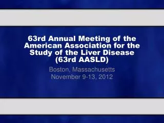 63rd Annual Meeting of the American Association for the Study of the Liver Disease (63rd AASLD)