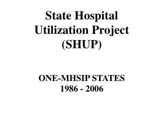 State Hospital Utilization Project (SHUP) ONE-MHSIP STATES 1986 - 2006