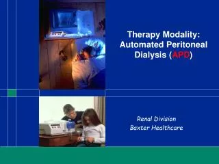 Therapy Modality: Automated Peritoneal Dialysis ( APD )