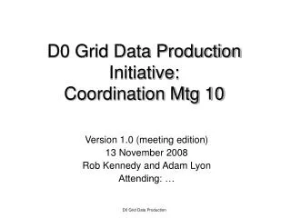 D0 Grid Data Production Initiative: Coordination Mtg 10