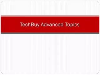 TechBuy Advanced Topics