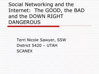 Social Networking and the Internet: The GOOD, the BAD and the DOWN RIGHT DANGEROUS