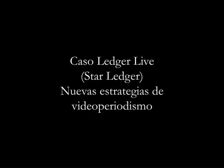 caso ledger live star ledger nuevas estrategias de videoperiodismo