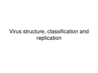 Virus structure, classification and replication
