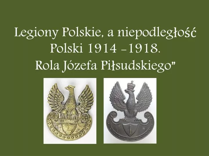 legiony polskie a niepodleg o polski 1914 1918 rola j zefa pi sudskiego
