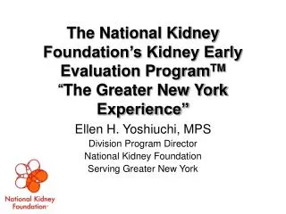 Ellen H. Yoshiuchi, MPS Division Program Director National Kidney Foundation