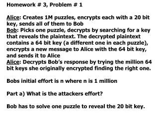 Homework # 3, Problem # 1 Alice : Creates 1M puzzles, encrypts each with a 20 bit
