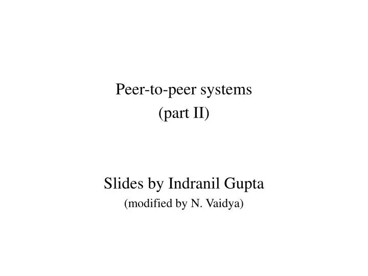 peer to peer systems part ii slides by indranil gupta modified by n vaidya