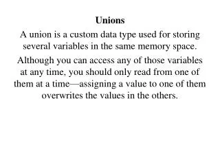 Unions A union is a custom data type used for storing several variables in the same memory space.