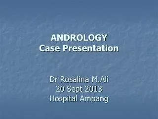 ANDROLOGY Case Presentation Dr Rosalina M.Ali 20 Sept 2013 Hospital Ampang