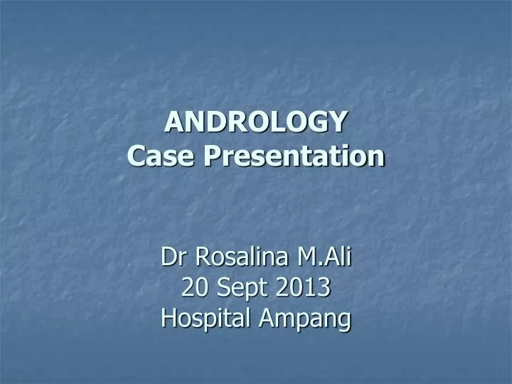 andrology case presentation dr rosalina m ali 20 sept 2013 hospital ampang