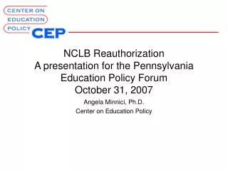 NCLB Reauthorization A presentation for the Pennsylvania Education Policy Forum October 31, 2007