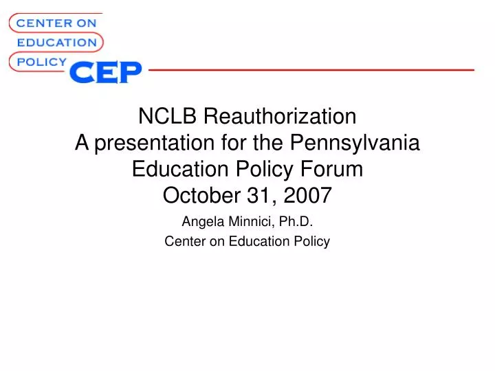 nclb reauthorization a presentation for the pennsylvania education policy forum october 31 2007