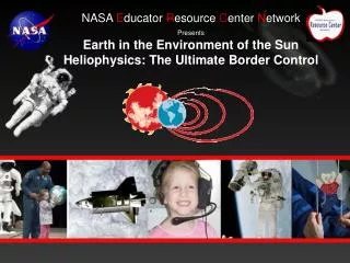NASA E ducator R esource C enter N etwork Presents Earth in the Environment of the Sun