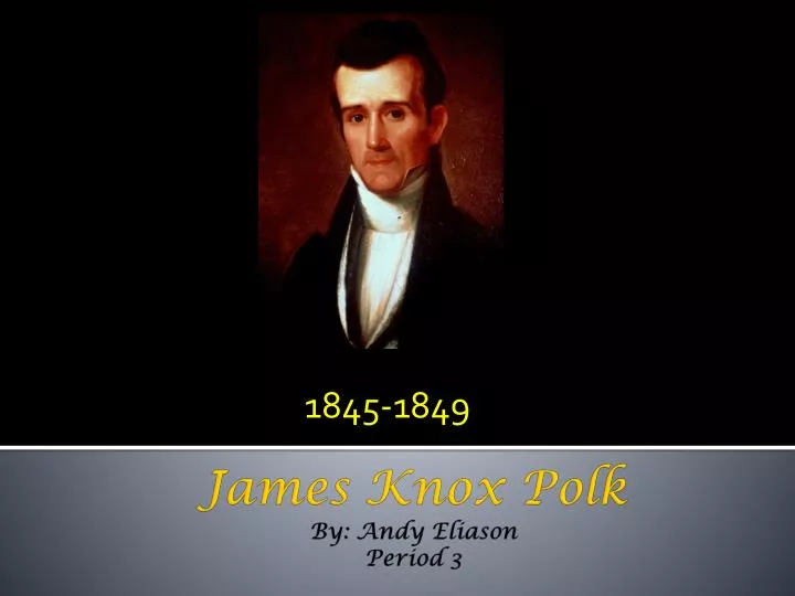 james knox polk by andy eliason period 3