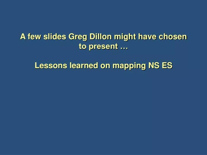 a few slides greg dillon might have chosen to present lessons learned on mapping ns es