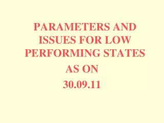 PARAMETERS AND ISSUES FOR LOW PERFORMING STATES AS ON 30.09.11