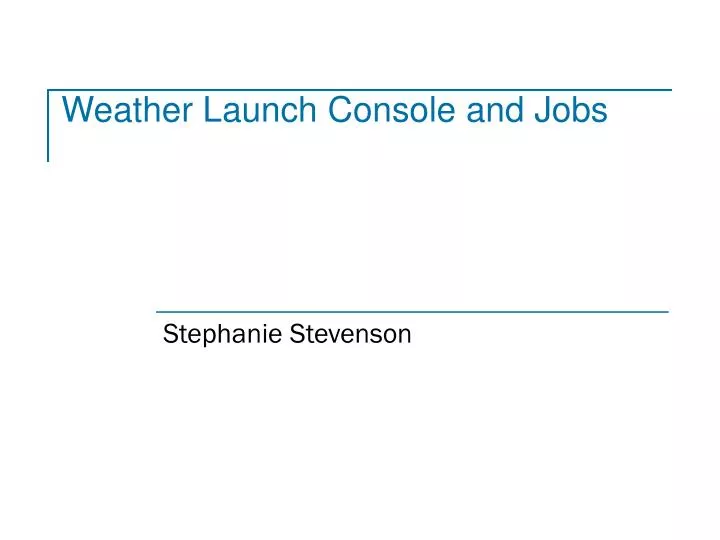 weather launch console and jobs