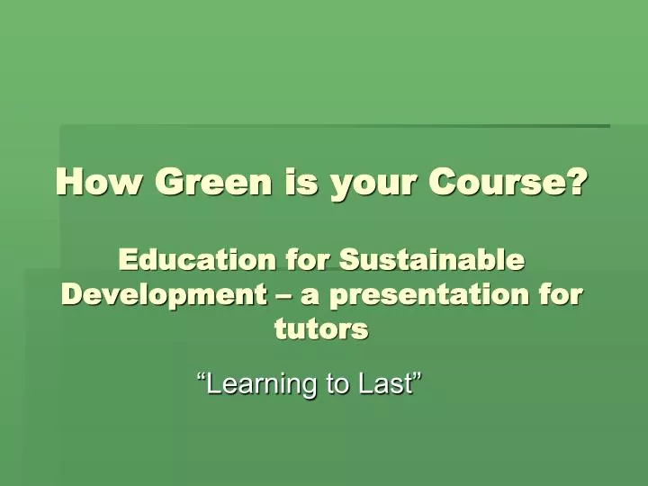 how green is your course education for sustainable development a presentation for tutors