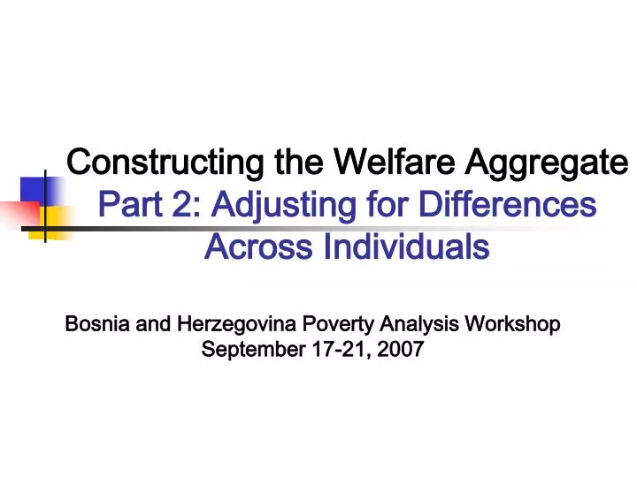constructing the welfare aggregate part 2 adjusting for differences across individuals