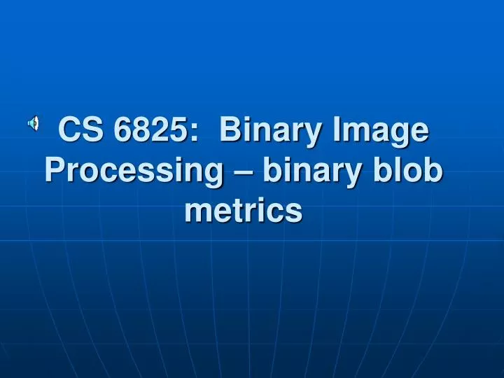 cs 6825 binary image processing binary blob metrics