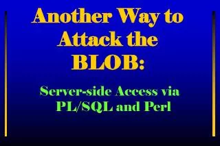 Another Way to Attack the BLOB: