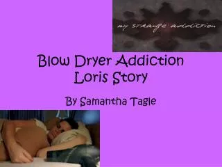 Blow Dryer Addiction Loris Story