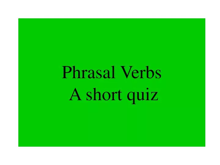 phrasal verbs a short quiz