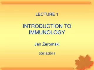 LECTURE 1 INTRODUCTION TO IMMUNOLOGY Jan ?eromski 200 13 /20 14