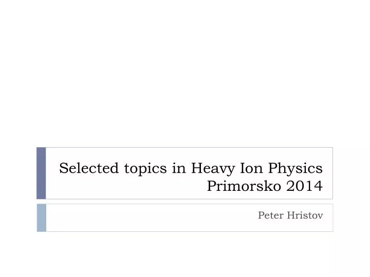 selected topics in heavy ion physics primorsko 2014