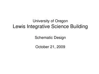 University of Oregon Lewis Integrative Science Building Schematic Design October 21, 2009