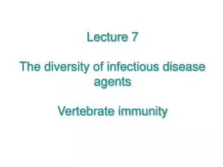 Lecture 7 The diversity of infectious disease agents Vertebrate immunity