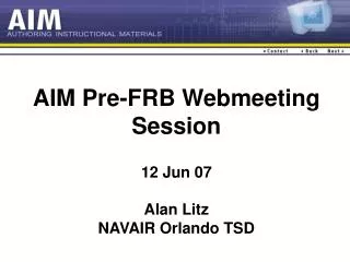 AIM Pre-FRB Webmeeting Session 12 Jun 07 Alan Litz NAVAIR Orlando TSD