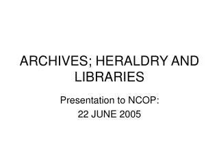 ARCHIVES; HERALDRY AND LIBRARIES