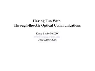 Having Fun With Through-the-Air Optical Communications Kerry Banke N6IZW kbanke@qualcomm