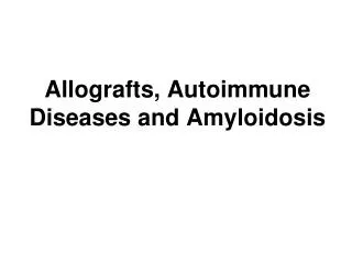 Allografts, Autoimmune Diseases and Amyloidosis