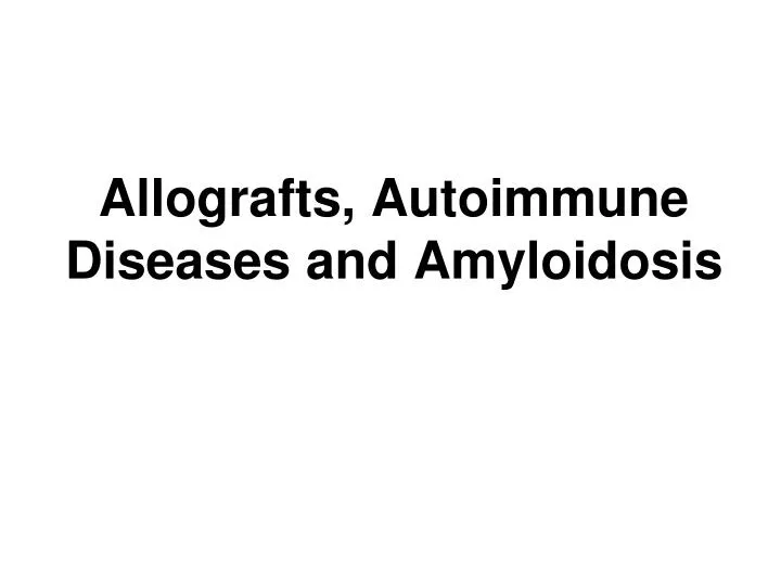 allografts autoimmune diseases and amyloidosis