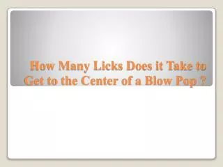 How Many Licks Does it Take to Get to the Center of a Blow Pop ?