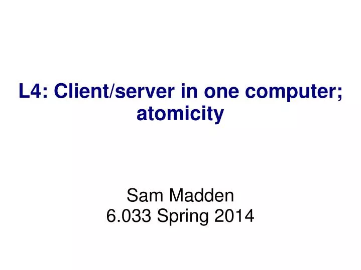 l4 client server in one computer atomicity sam madden 6 033 spring 2014