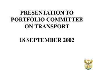 PRESENTATION TO PORTFOLIO COMMITTEE ON TRANSPORT 18 SEPTEMBER 2002