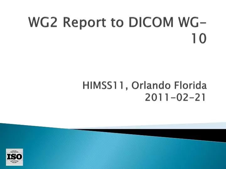 wg2 report to dicom wg 10 himss11 orlando florida 2011 02 21
