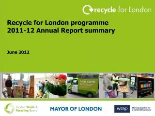 Recycle for London programme 2011-12 Annual Report summary June 2012