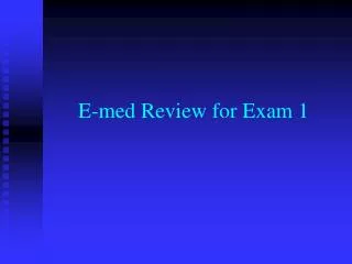 E-med Review for Exam 1