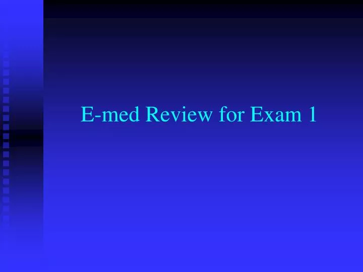 e med review for exam 1