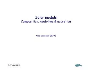 Solar models Composition, neutrinos &amp; accretion Aldo Serenelli (MPA)