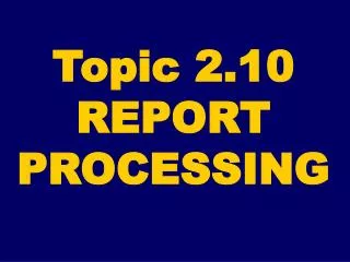 Topic 2.10 REPORT PROCESSING