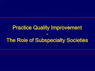 Practice Quality Improvement - The Role of Subspecialty Societies