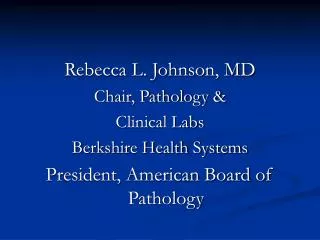 Rebecca L. Johnson, MD Chair, Pathology &amp; Clinical Labs Berkshire Health Systems