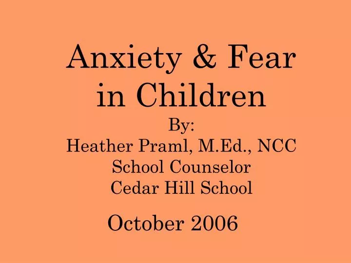 anxiety fear in children by heather praml m ed ncc school counselor cedar hill school