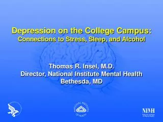 Depression on the College Campus: Connections to Stress, Sleep, and Alcohol Thomas R. Insel, M.D.